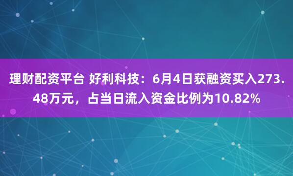 理财配资平台 好利科技：6月4日获融资买入273.48万元，占当日流入资金比例为10.82%